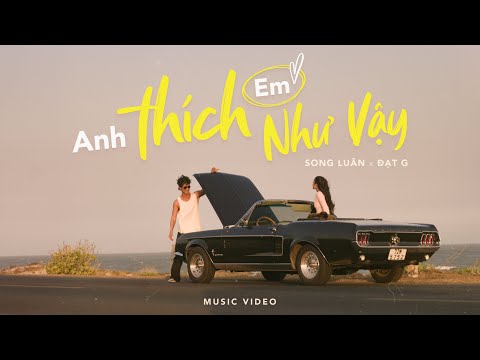 ANH THÍCH EM NHƯ VẬY - SONG LUÂN x ĐẠT G 