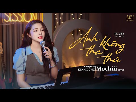 ANH KHÔNG THA THỨ - MOCHIII COVER