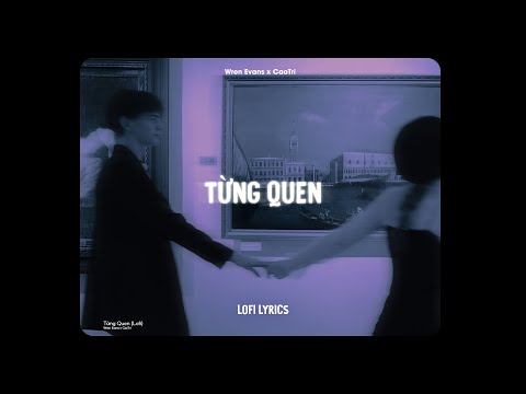Từng Quen Lofi -  Wren Evans x CaoTri