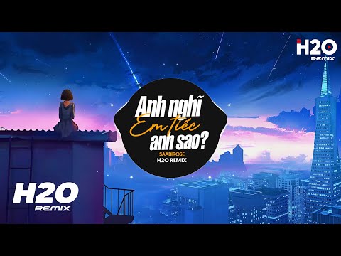 Anh Nghĩ Em Tiếc Anh Sao (H2O Remix) - Saabirose