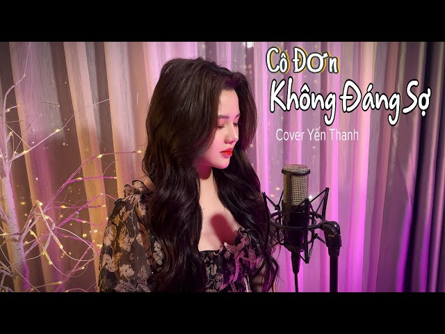 CÔ ĐƠN KHÔNG ĐÁNG SỢ  (COVER) - YẾN THANH