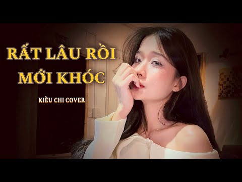 RẤT LÂU RỒI MỚI KHÓC -  KIỀU CHI COVER