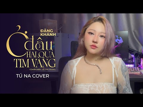 Ở Đâu Hai Quả Tim Vàng -  Tú Na Cover