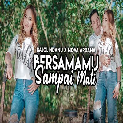 Bajol Ndanu X Nova Ardana Bersamamu Sampai Mati Mp3