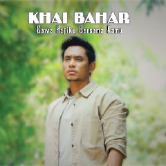 Khai Bahar - Bawa Hatiku Bersama Kamu