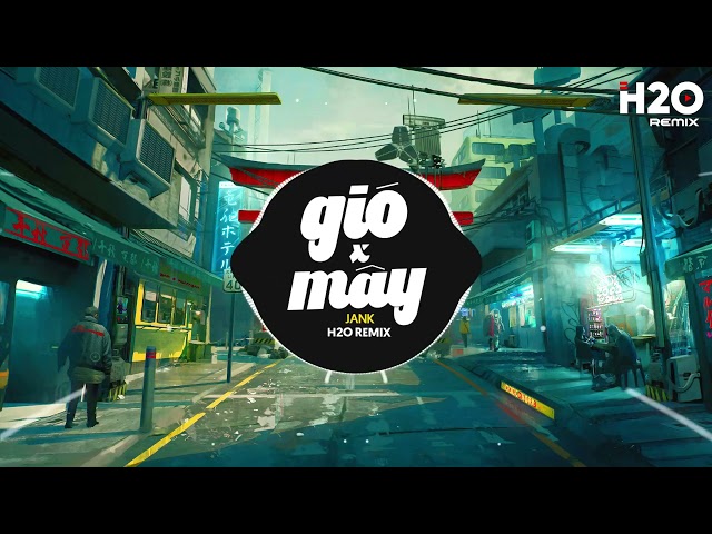 Mây x Gió (Mashup) Remix - JanK x Sỹ Tây x H2O