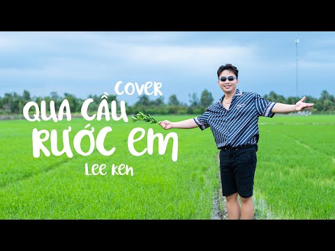 QUA CẦU RƯỚC EM - LEE KEN COVER