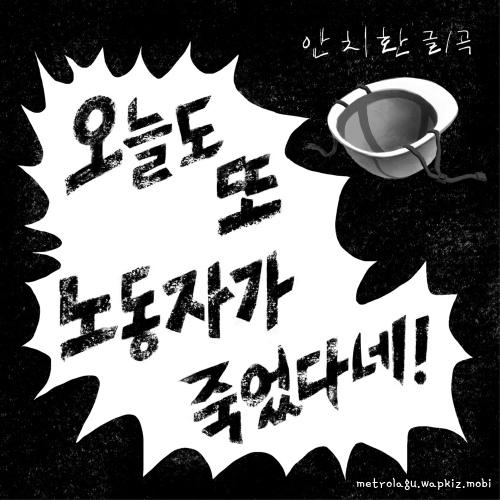 오늘도 또 노동자가 죽었다네! by An Chi Hwan