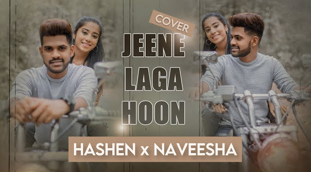 Jeene Laga Hoon Cover Version   HASHEN x NAVEESHA