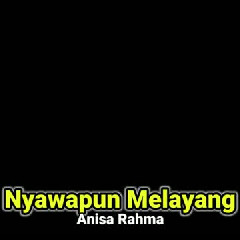 Anisa Rahma Nyawapun Melayang Mp3