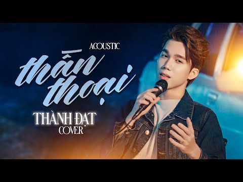 THẦN THOẠI ( COVER ) - THÀNH ĐẠT