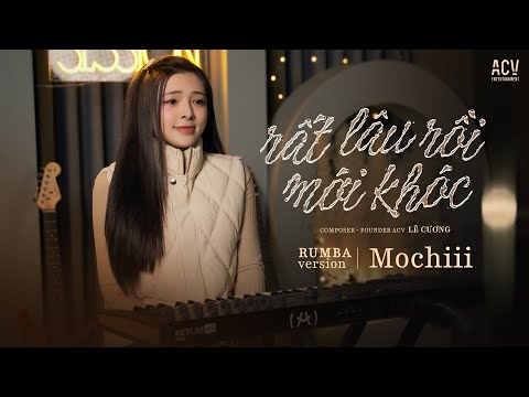 RẤT LÂU RỒI MỚI KHÓC RUMBA - MOCHIII COVER