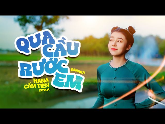 QUA CẦU RƯỚC EM | HANA CẨM TIÊN COVER