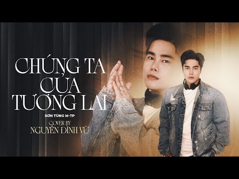 CHÚNG TA CỦA TƯƠNG LAI - NGUYỄN ĐÌNH VŨ (COVER)