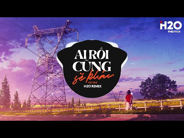 Ai Rồi Cũng Sẽ Khác (H2O Remix) - Hà Nhi 