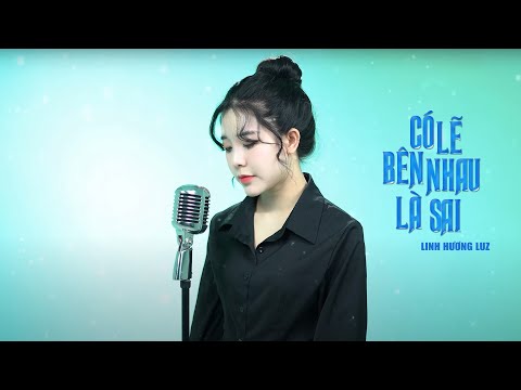 CÓ LẼ BÊN NHAU LÀ SAI - Linh Hương Luz cover 