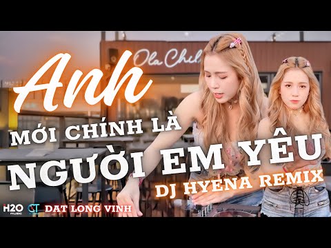 ANH MỚI CHÍNH LÀ NGƯỜI EM YÊU - DJ HYENA REMIX   