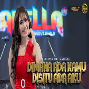 Dimana Ada Kamu Disitu Ada Aku Feat. Om Adella