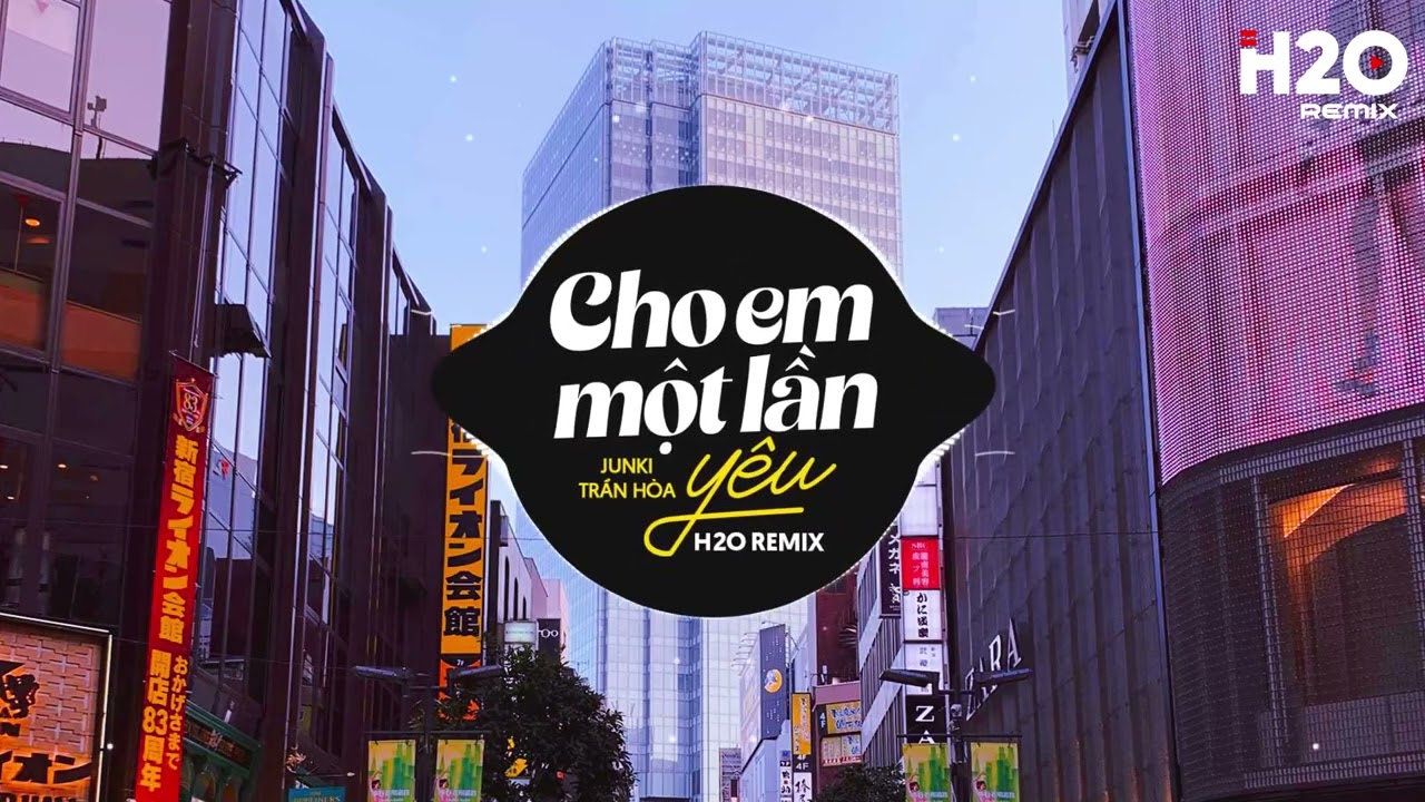 Cho Em Một Lần Yêu (H2O Remix) - Junki Trần Hòa
