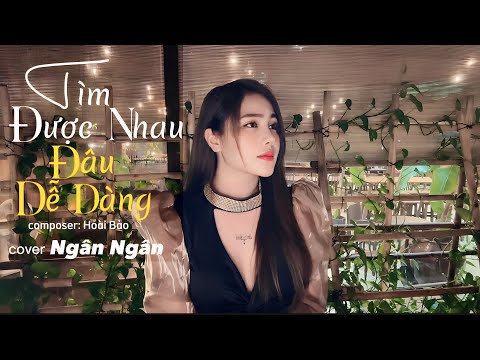 TÌM ĐƯỢC NHAU ĐÂU DỄ DÀNG cover - NGÂN NGÂN 