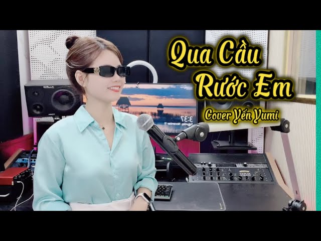 Qua Cầu Rước Em - Yến Yumi cover