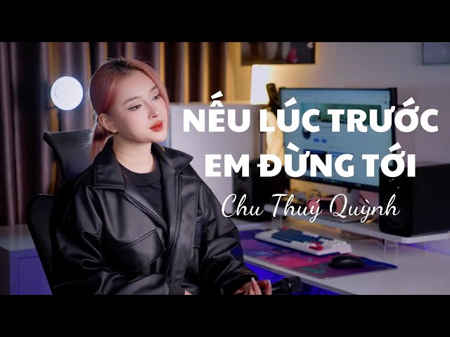 NẾU LÚC TRƯỚC EM ĐỪNG TỚI - CHU THUÝ QUỲNH COVER